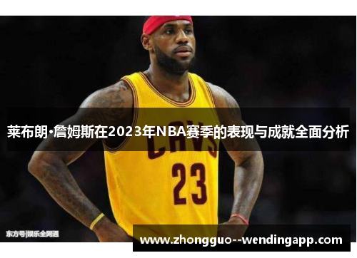 莱布朗·詹姆斯在2023年NBA赛季的表现与成就全面分析