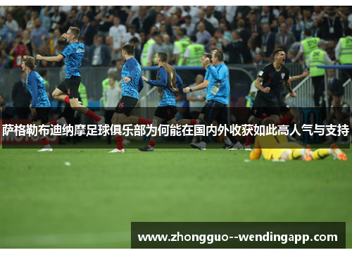 萨格勒布迪纳摩足球俱乐部为何能在国内外收获如此高人气与支持