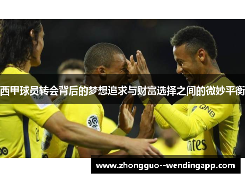 西甲球员转会背后的梦想追求与财富选择之间的微妙平衡