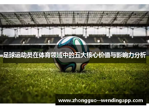 足球运动员在体育领域中的五大核心价值与影响力分析