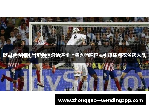 欧冠赛程刚刚出炉强强对话连番上演火药味拉满引爆焦点夜今夜大战