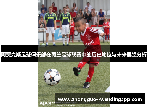 阿贾克斯足球俱乐部在荷兰足球联赛中的历史地位与未来展望分析