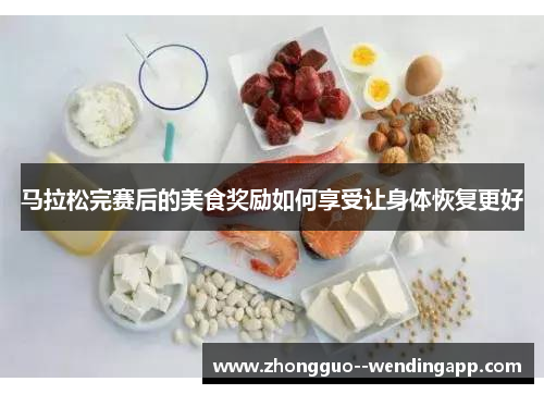 马拉松完赛后的美食奖励如何享受让身体恢复更好