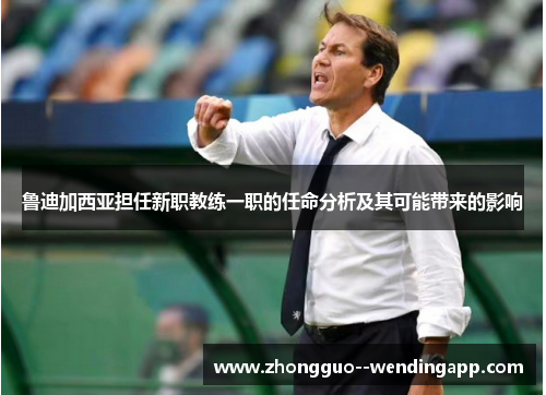 鲁迪加西亚担任新职教练一职的任命分析及其可能带来的影响