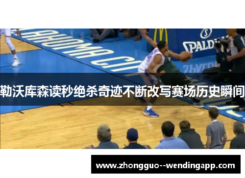 勒沃库森读秒绝杀奇迹不断改写赛场历史瞬间 勒沃库森读秒绝杀奇迹不断改写赛场历史瞬间