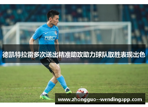 德凯特拉雷多次送出精准助攻助力球队取胜表现出色 德凯特拉雷多次送出精准助攻助力球队取胜表现出色