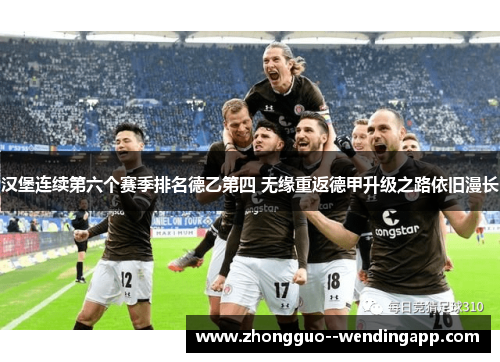 汉堡连续第六个赛季排名德乙第四 无缘重返德甲升级之路依旧漫长
