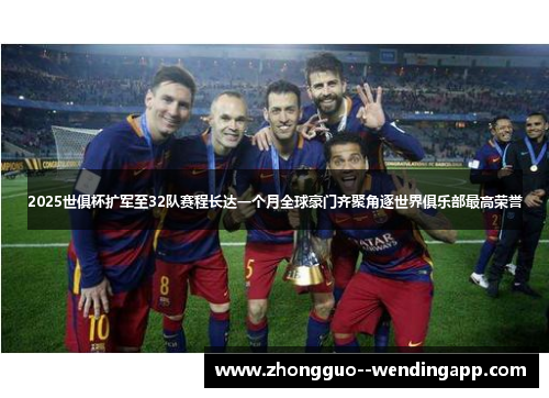 2025世俱杯扩军至32队赛程长达一个月全球豪门齐聚角逐世界俱乐部最高荣誉 2025世俱杯扩军至32队赛程长达一个月全球豪门齐聚角逐世界俱乐部最高荣誉