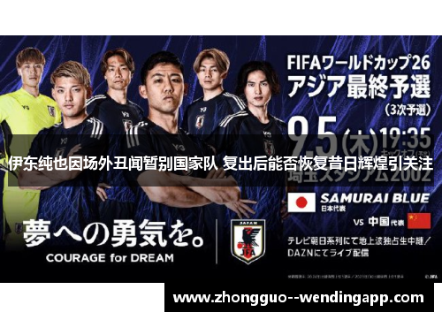伊东纯也因场外丑闻暂别国家队 复出后能否恢复昔日辉煌引关注 伊东纯也因场外丑闻暂别国家队 复出后能否恢复昔日辉煌引关注