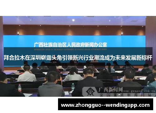 拜合拉木在深圳崭露头角引领新兴行业潮流成为未来发展新标杆