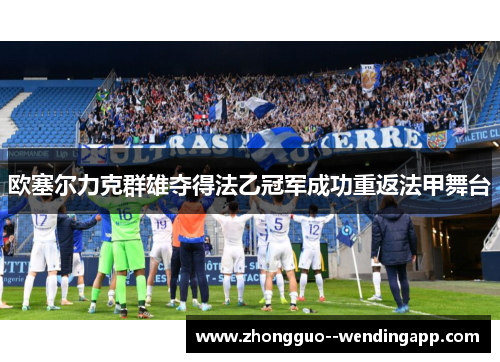 欧塞尔力克群雄夺得法乙冠军成功重返法甲舞台