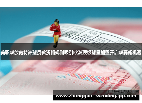 美职联放宽特许球员薪资帽规则吸引欧洲顶级球星加盟开启联赛新机遇