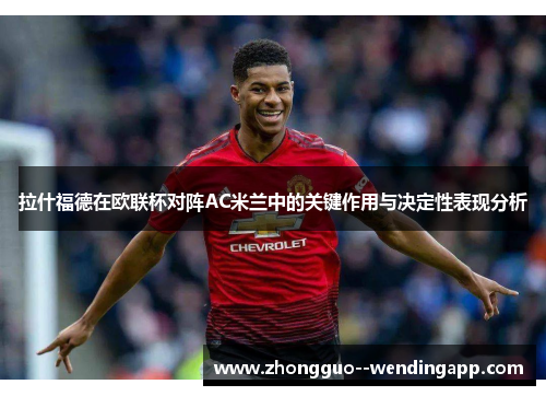 拉什福德在欧联杯对阵AC米兰中的关键作用与决定性表现分析