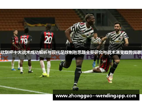 欧联杯十大战术成功解析与现代足球制胜思路全景研究与战术演变趋势洞察 欧联杯十大战术成功解析与现代足球制胜思路全景研究与战术演变趋势洞察
