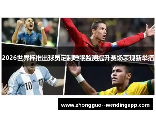 2026世界杯推出球员定制睡眠监测提升赛场表现新举措 2026世界杯推出球员定制睡眠监测提升赛场表现新举措